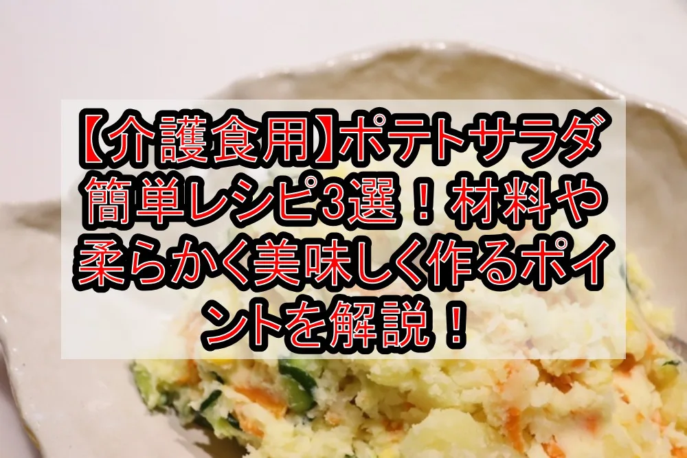 【介護食用】ポテトサラダ簡単レシピ3選！材料や柔らかく美味しく作るポイントを解説！