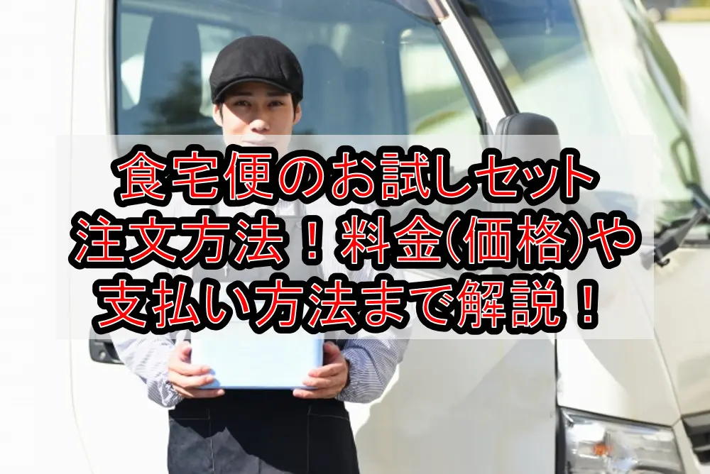 食宅便のお試しセット注文方法!料金(価格)や支払い方法まで徹底解説!