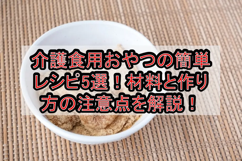 介護食用おやつの簡単レシピ5選!材料と作り方の注意点を徹底解説!
