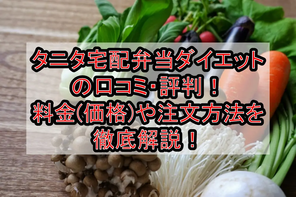 タニタ宅配弁当(ダイエット)の口コミ・評判！料金(価格)や注文方法を徹底解説！