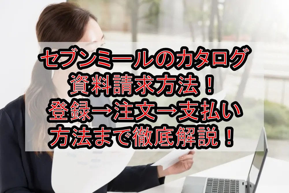 セブンミールのカタログ資料請求方法！登録→注文→支払い方法まで徹底解説！