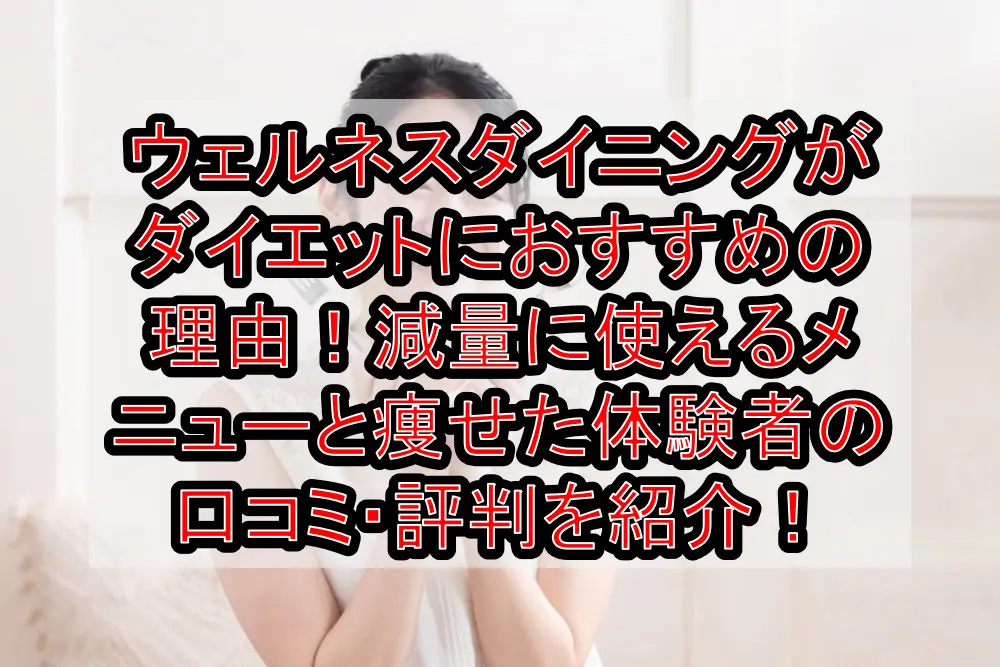ウェルネスダイニングがダイエットにおすすめの理由!減量に使えるメニューと痩せた体験者の口コミ・評判を紹介!