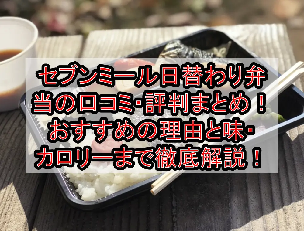 セブンミール日替わり弁当の口コミ・評判まとめ！おすすめの理由と味・カロリーまで徹底解説！