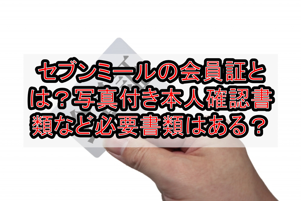 セブンミールの会員証とは？写真付き本人確認書類など必要書類はある？