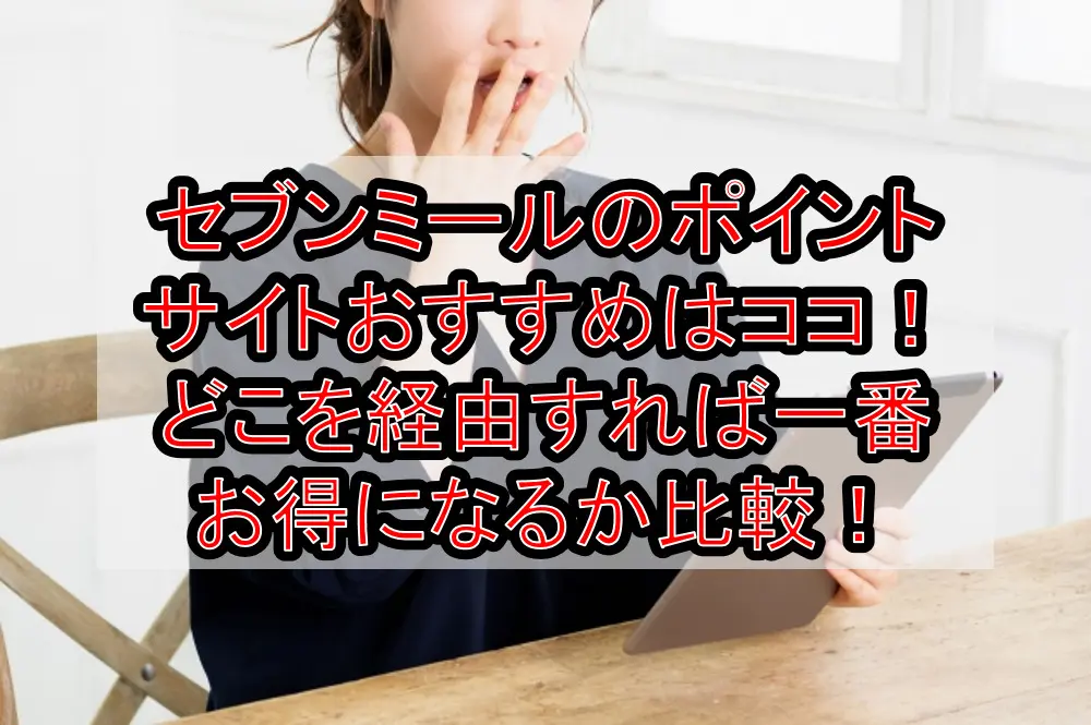 セブンミールのポイントサイトおすすめはココ!どこを経由すれば一番お得になるか徹底比較!