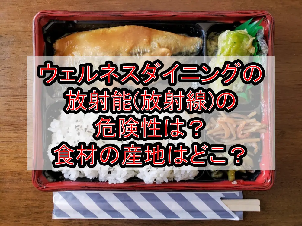 ウェルネスダイニングの放射能（放射線）の危険性は？食材の産地はどこ？