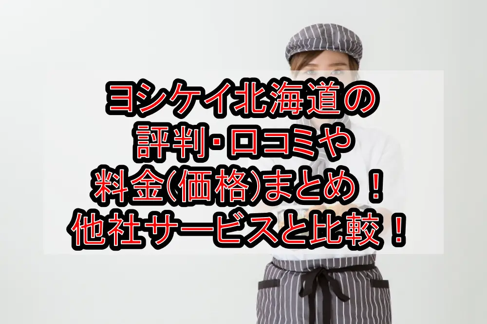 ヨシケイ北海道の評判・口コミや料金(価格)まとめ!他社サービス突堤比較!