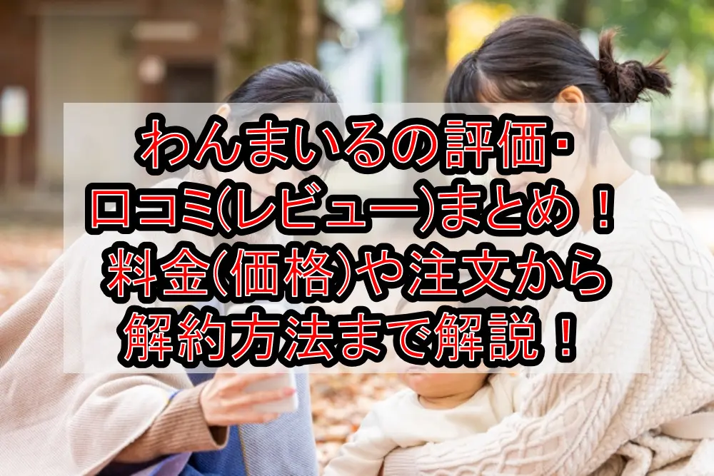 わんまいるの評価・口コミ(レビュー)まとめ!料金(価格)や注文から解約方法まで徹底解説
