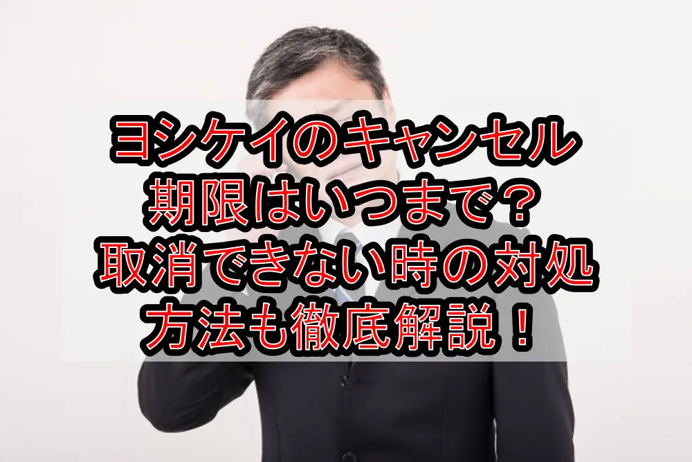 ヨシケイのキャンセル期限はいつまで？取消できない時の対処方法も徹底解説！