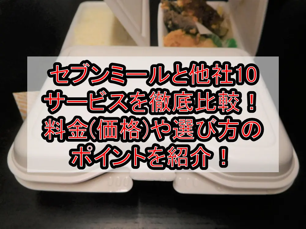 セブンミールと他社10サービスを徹底比較!料金(価格)や選び方のポイントを紹介!