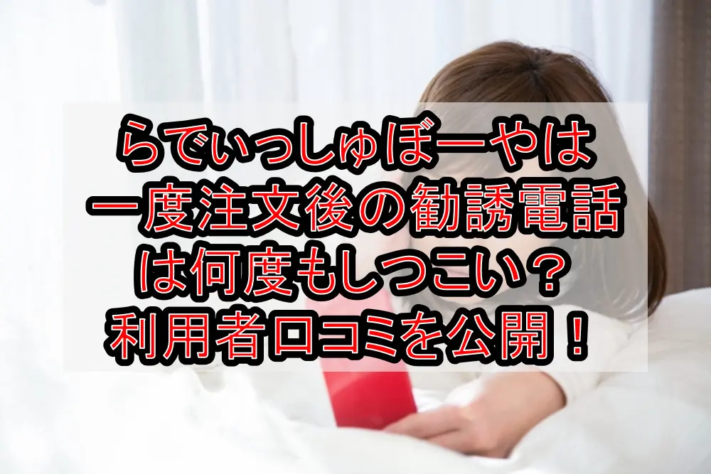 らでぃっしゅぼーやは一度注文後の勧誘電派は何度もしつこい?利用者口コミを公開!