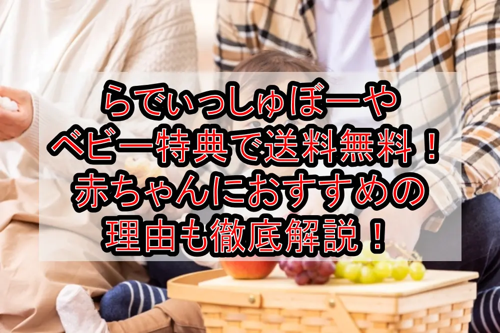 らでぃっしゅぼーやベビー特典で送料無料！赤ちゃんにお勧めの理由も徹底解説！