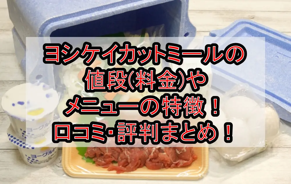 ヨシケイカットミールの値段(料金)やメニューの特徴！口コミ・評判まとめ！