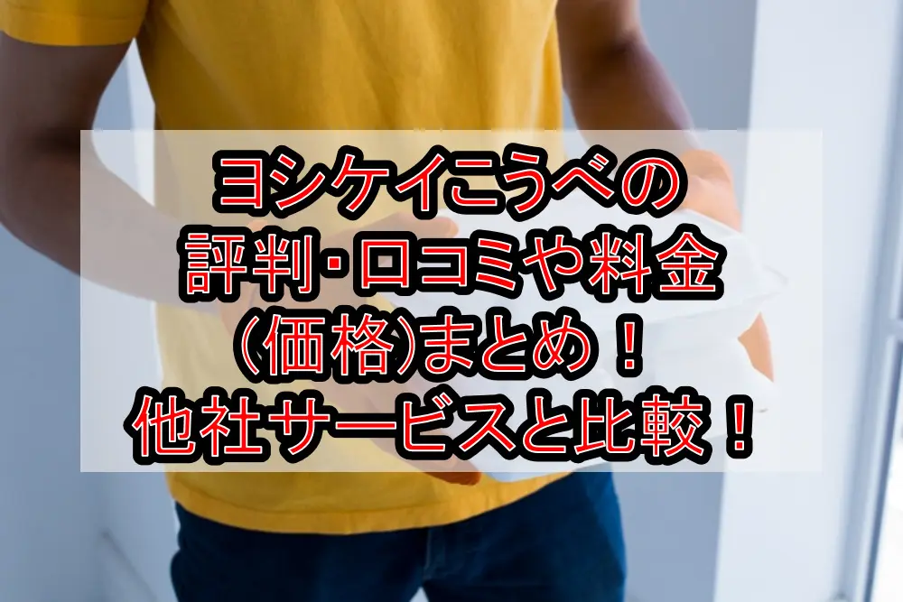 ヨシケイこうべの評判・口コミや料金(価格)まとめ！他社サービスと徹底比較！