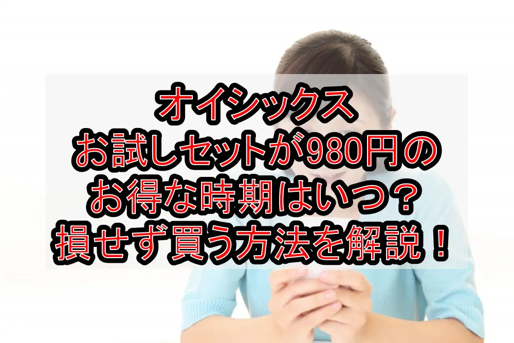 オイシックスお試しセットが980円のお得な時期はいつ？損せず買う方法を解説！