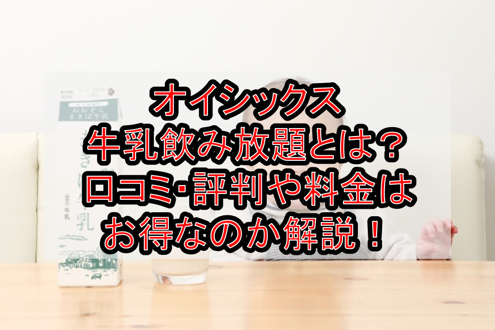 オイシックス牛乳飲み放題とは?口コミ・評判や料金はお得なのか解説!