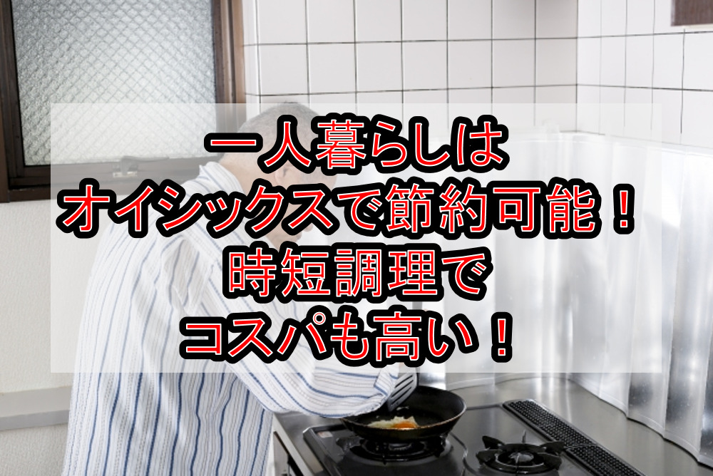 一人暮らしはオイシックスで節約可能!時短調理でコスパも高い!
