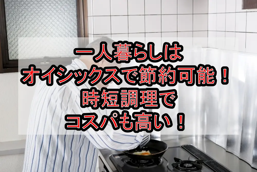 一人暮らしはオイシックスで節約可能!時短調理でコスパも高い!