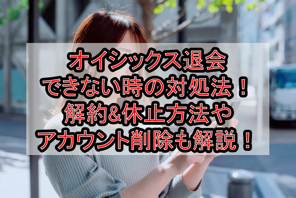 オイシックス退会できない時の対処法！解約&休止方法やアカウント削除法も徹底解説！