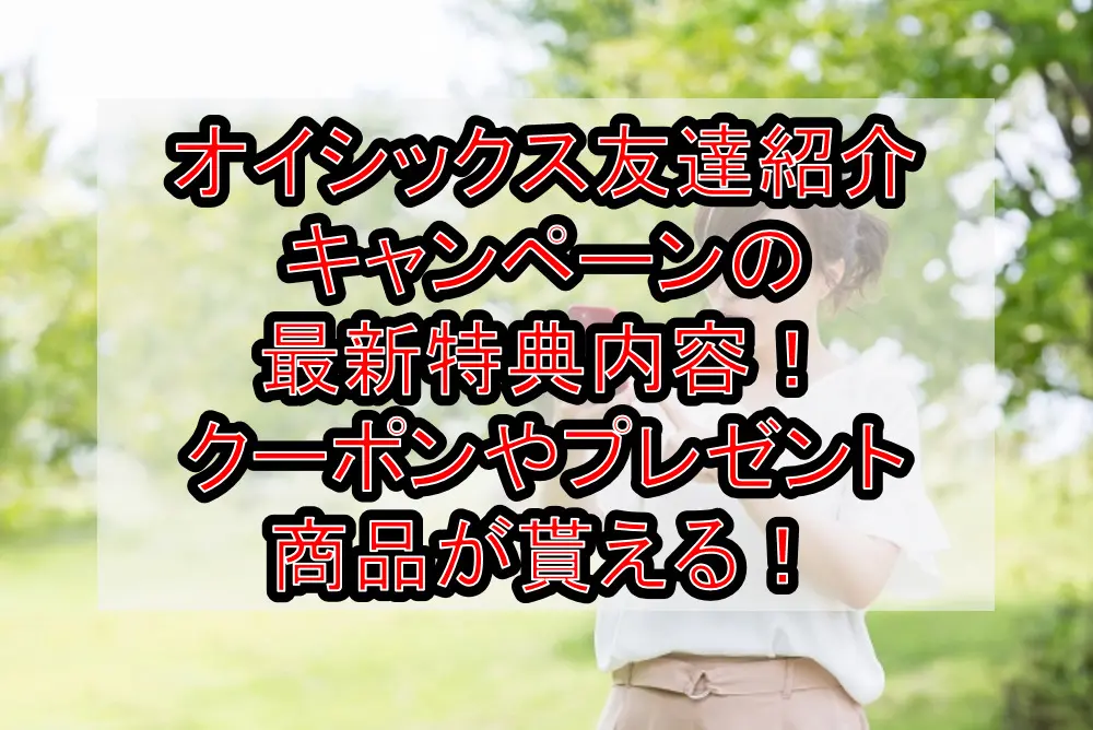 オイシックス友達紹介キャンペーンの最新特典内容!クーポンやプレゼント商品が貰える!【2021】