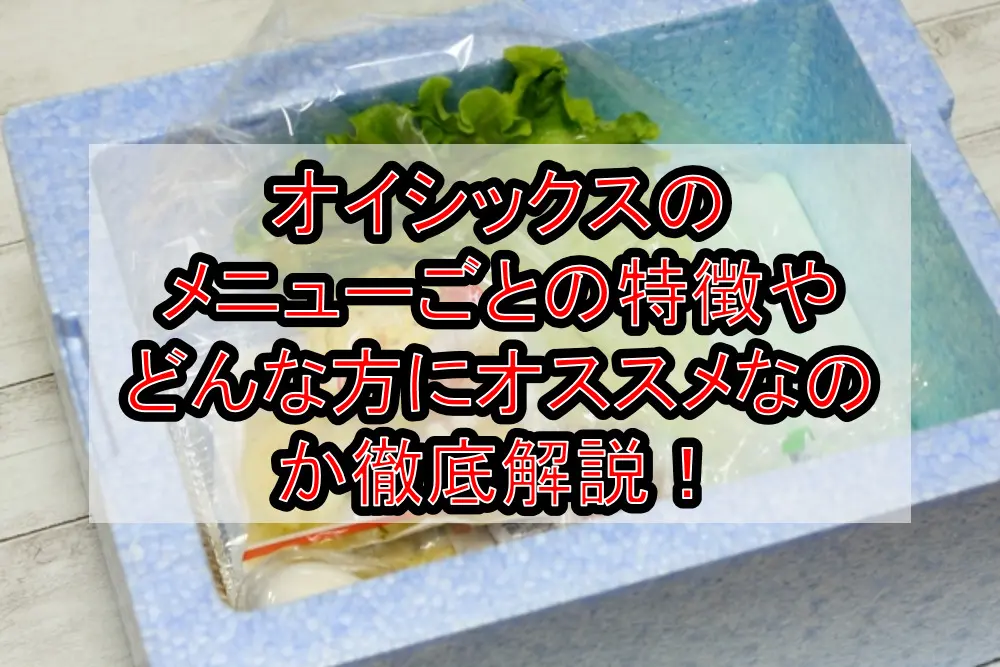 オイシックスのメニューごとの特徴やどんな方にオススメなのか徹底解説!