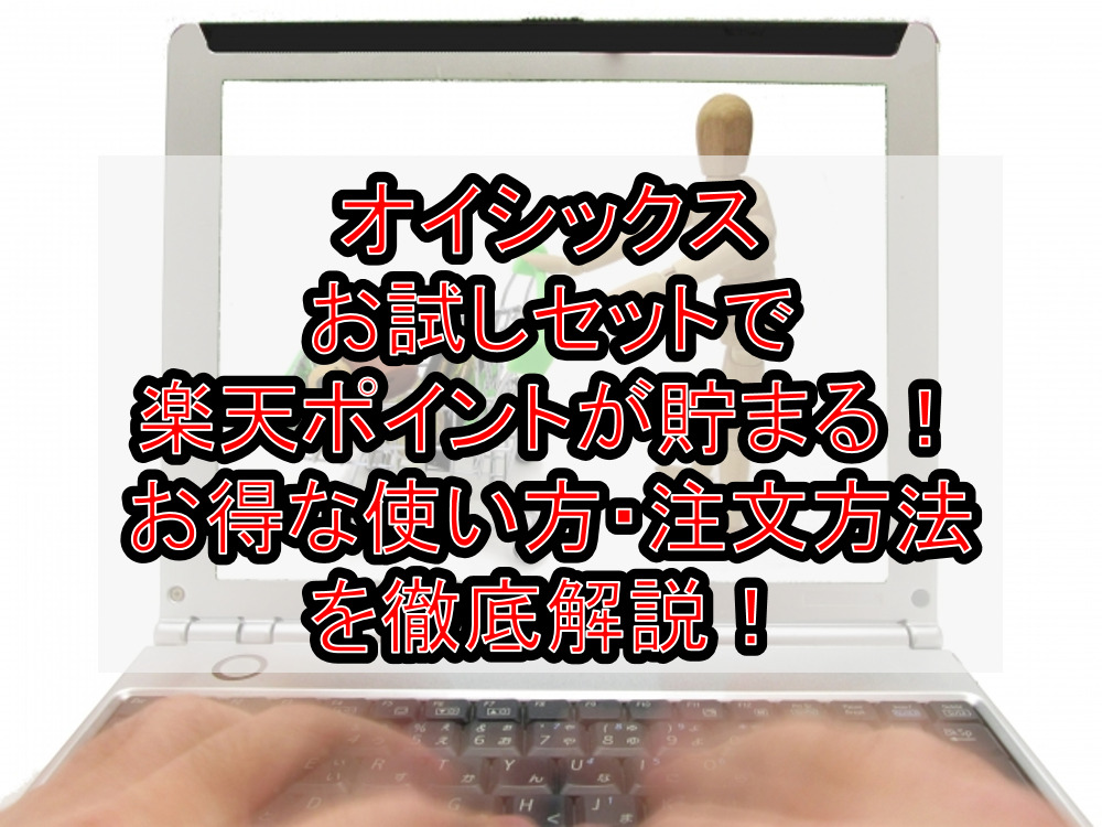 オイシックスお試しセットで楽天ポイントが貯まる！お得な使い方・注文方法を徹底解説！