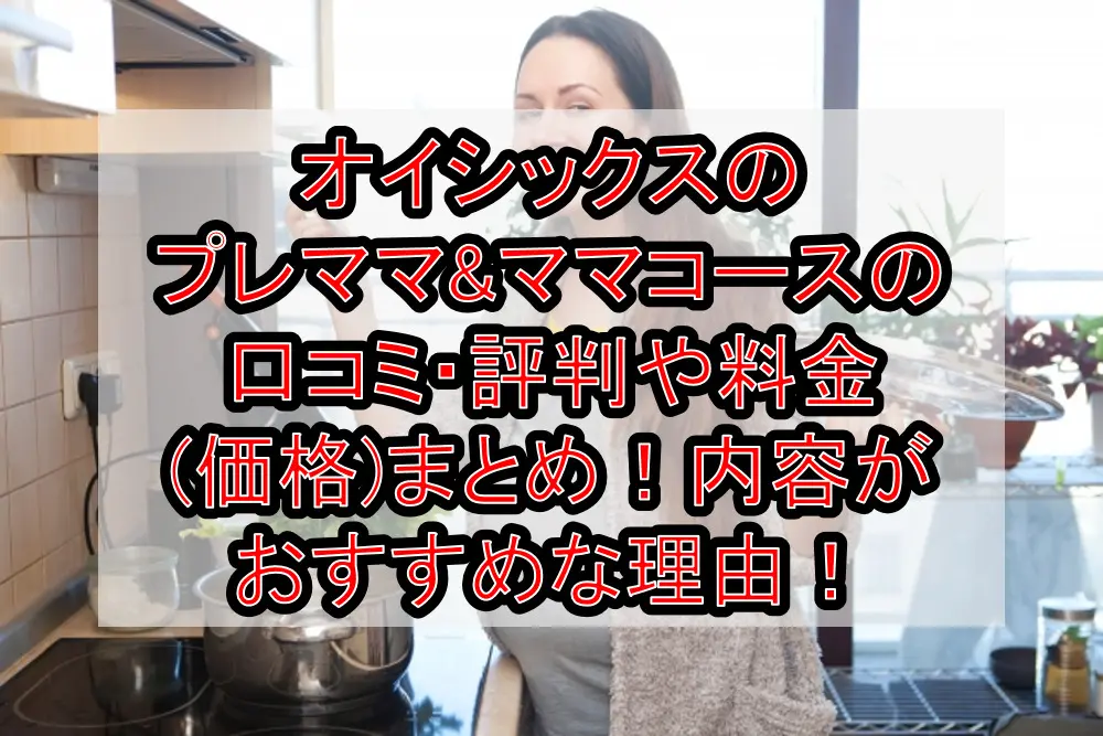 オイシックスのプレママ&ママコースの口コミ・評判や料金(価格)まとめ!内容がおすすめな理由!