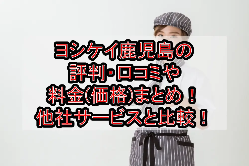 ヨシケイ鹿児島の評判・口コミや料金(価格)まとめ!他社サービスと徹底比較!