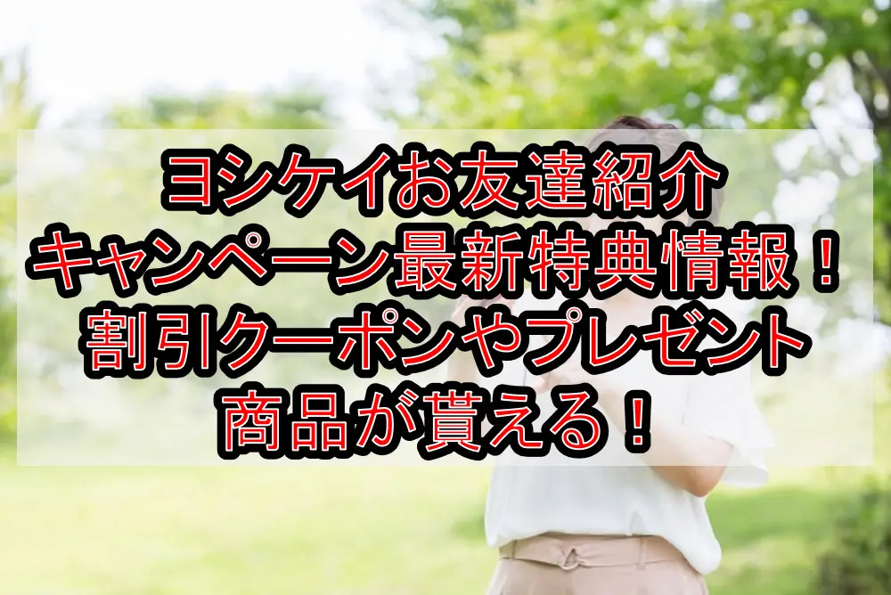 ヨシケイお友達紹介キャンペーン最新特典情報!割引クーポンやプレゼント商品が貰える!【2021】