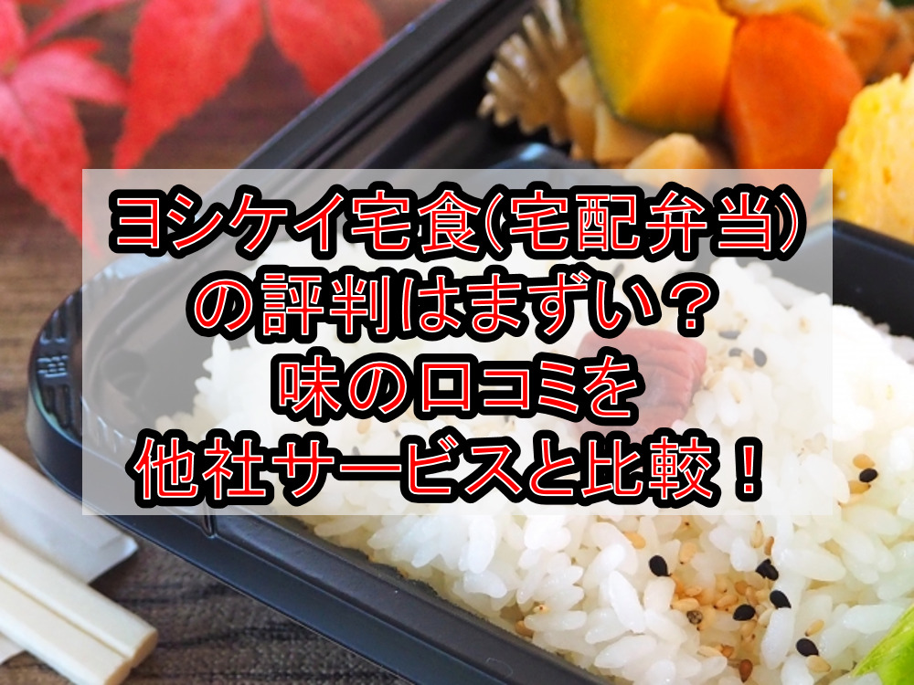 ヨシケイ宅食(宅配弁当)の評判はまずい？味の口コミを他社サービスと徹底比較！