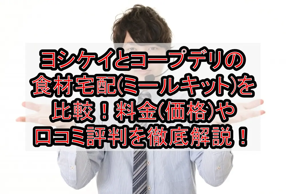 ヨシケイとコープデリの食材宅配(ミールキット)を比較！料金(価格)や口コミ評判を徹底解説！