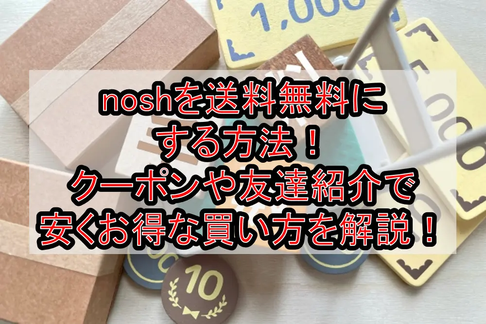 noshを送料無料にする方法！クーポンや友達紹介で安くお得な買い方を徹底解説！