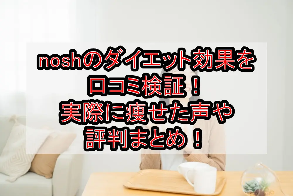 noshのダイエット効果を口コミ検証！実際に痩せた声や評判まとめ！