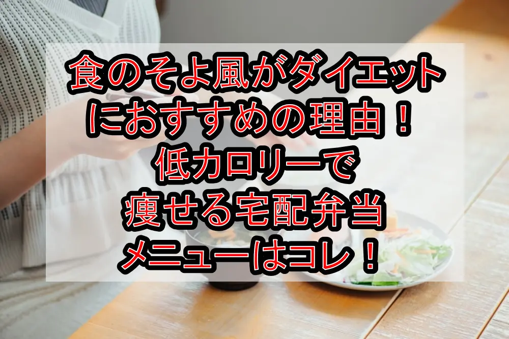食のそよ風がダイエットにおすすめの理由!低カロリーで痩せる宅配弁当メニューはコレ!