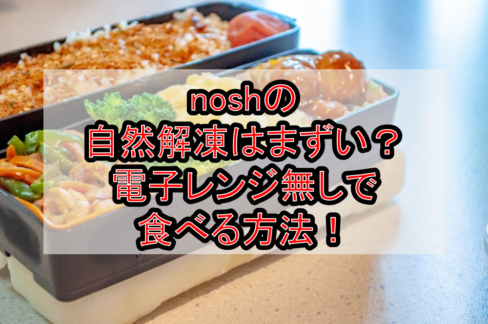 noshの自然解凍はまずい？電子レンジ無しで食べる方法！
