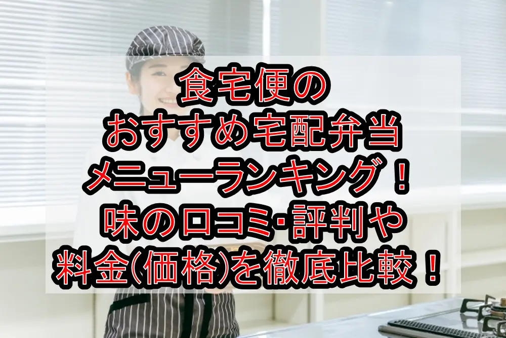 食宅便のおすすめ宅配弁当メニューランキング!味の口コミ・評判や料金(価格)を徹底比較!