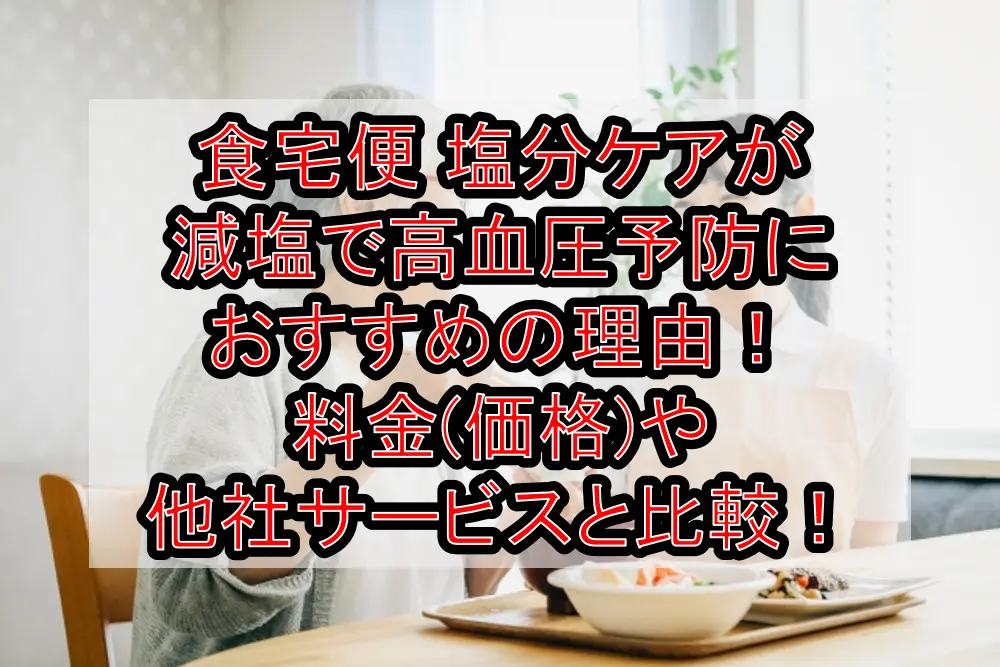 食宅便 塩分ケアが減塩で高血圧予防におすすめの理由!料金(価格)や他社サービスと徹底比較