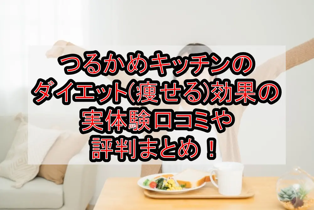 つるかめキッチンのダイエット(痩せる)効果の実体験口コミや評判まとめ!