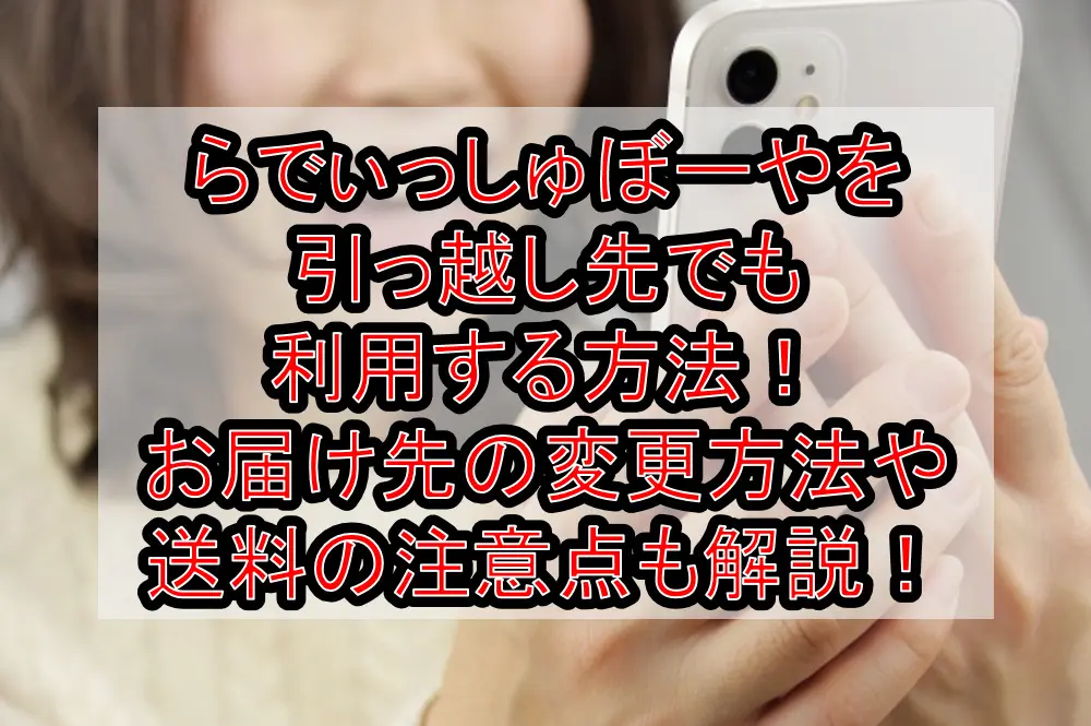 らでぃっしゅぼーやを引っ越し先でも利用する方法！お届け先の変更方法や送料の注意点も解説！