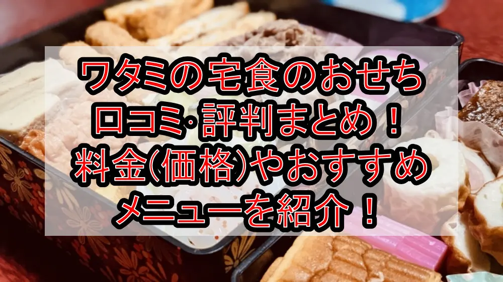 ワタミの宅食のおせち口コミ・評判まとめ!料金(価格)やおすすめメニューを紹介!