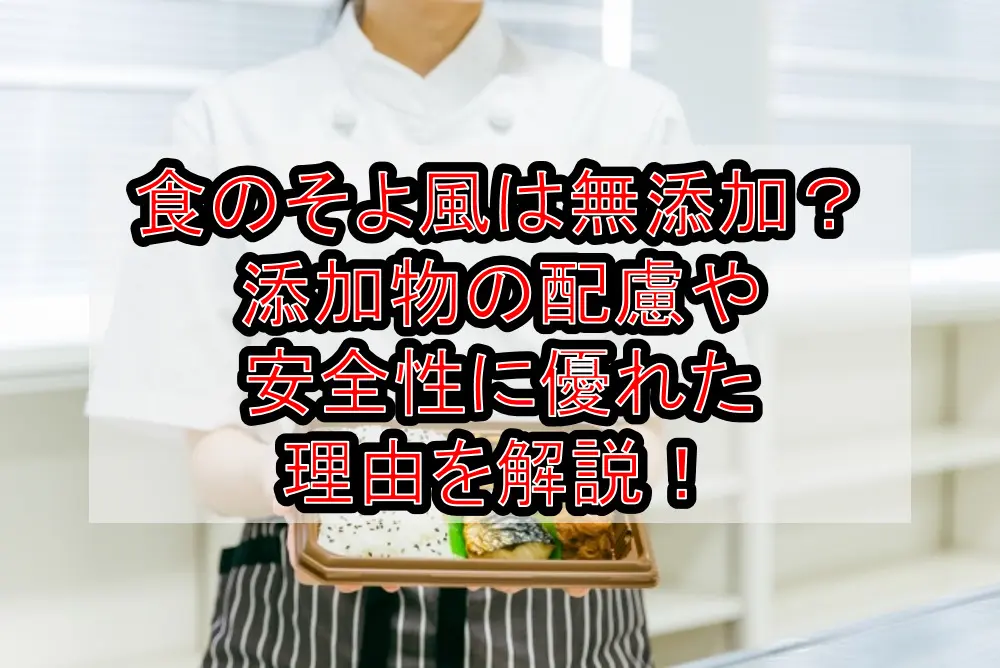 食のそよ風は無添加？添加物の配慮や安全性に優れた理由を解説！