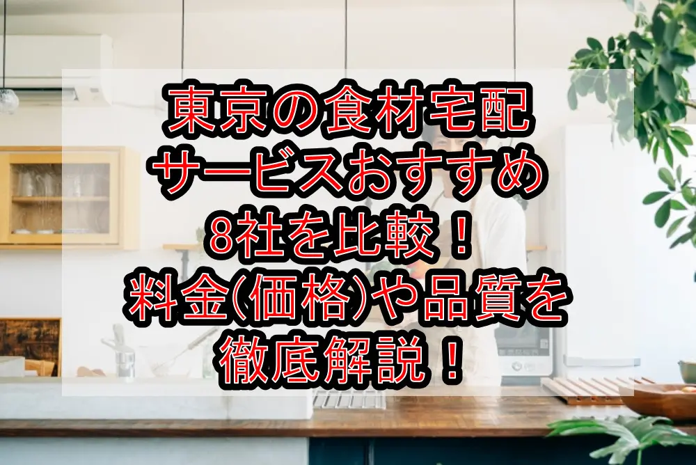 東京の食材宅配サービスでおすすめ8社を比較!料金(価格)や品質を徹底解説!