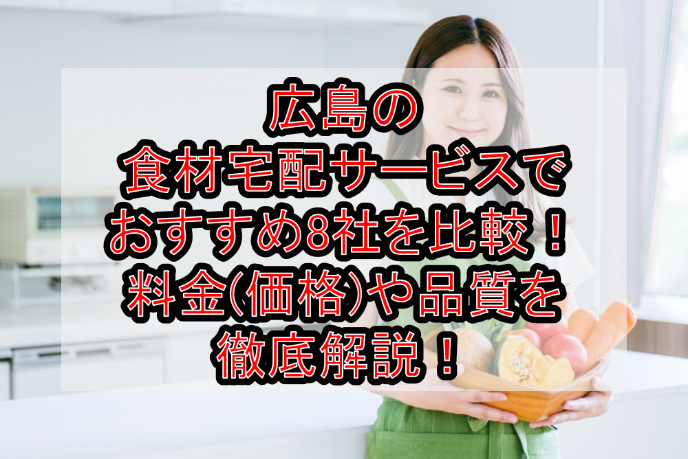 広島の食材宅配サービスでおすすめ8社を比較！料金(価格)や品質を徹底解説！
