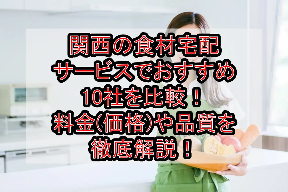関西の食材宅配サービスでおすすめ8社を比較!料金(価格)や品質を徹底解説!
