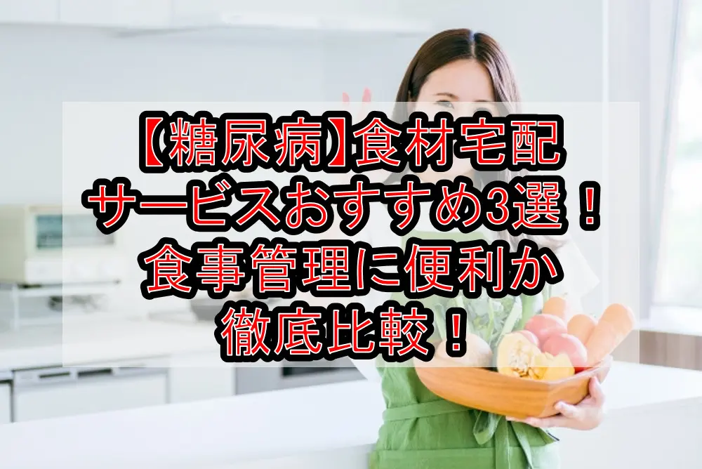 【糖尿病】食材宅配サービスおすすめ3選!食事管理に便利か徹底比較!