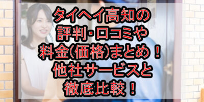 タイヘイ高知の評判・口コミや料金(価格)まとめ！他社サービスと徹底比較！