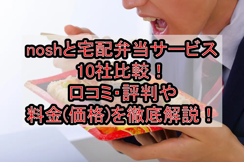 noshと宅配弁当サービス10社比較!口コミ・評判や料金(価格)を徹底解説!