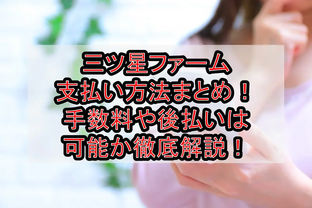 三ツ星ファーム支払い方法まとめ!手数料や後払いは可能か徹底解説!