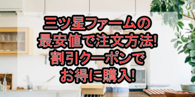 三ツ星ファームの最安値で注文方法!割引クーポンでお得に購入!