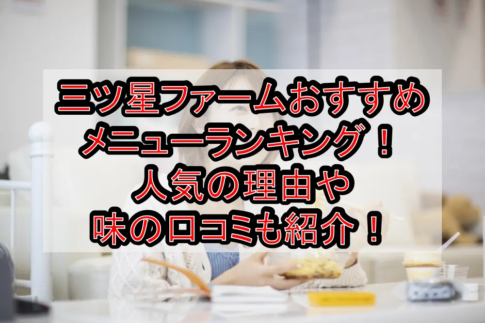 三ツ星ファームおすすめメニューランキング！人気の理由や味の口コミも紹介！